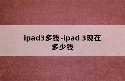 ipad3多钱-ipad 3现在多少钱